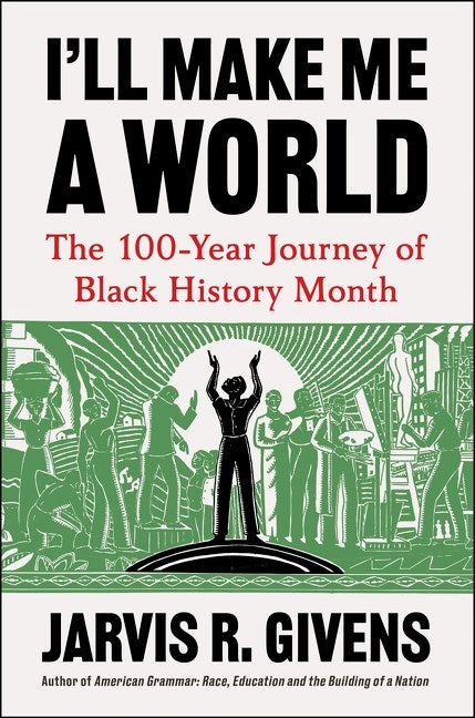 I'll Make Me a World // The 100-Year Journey of Black History Month (Pre-order, Feb 03 2026)