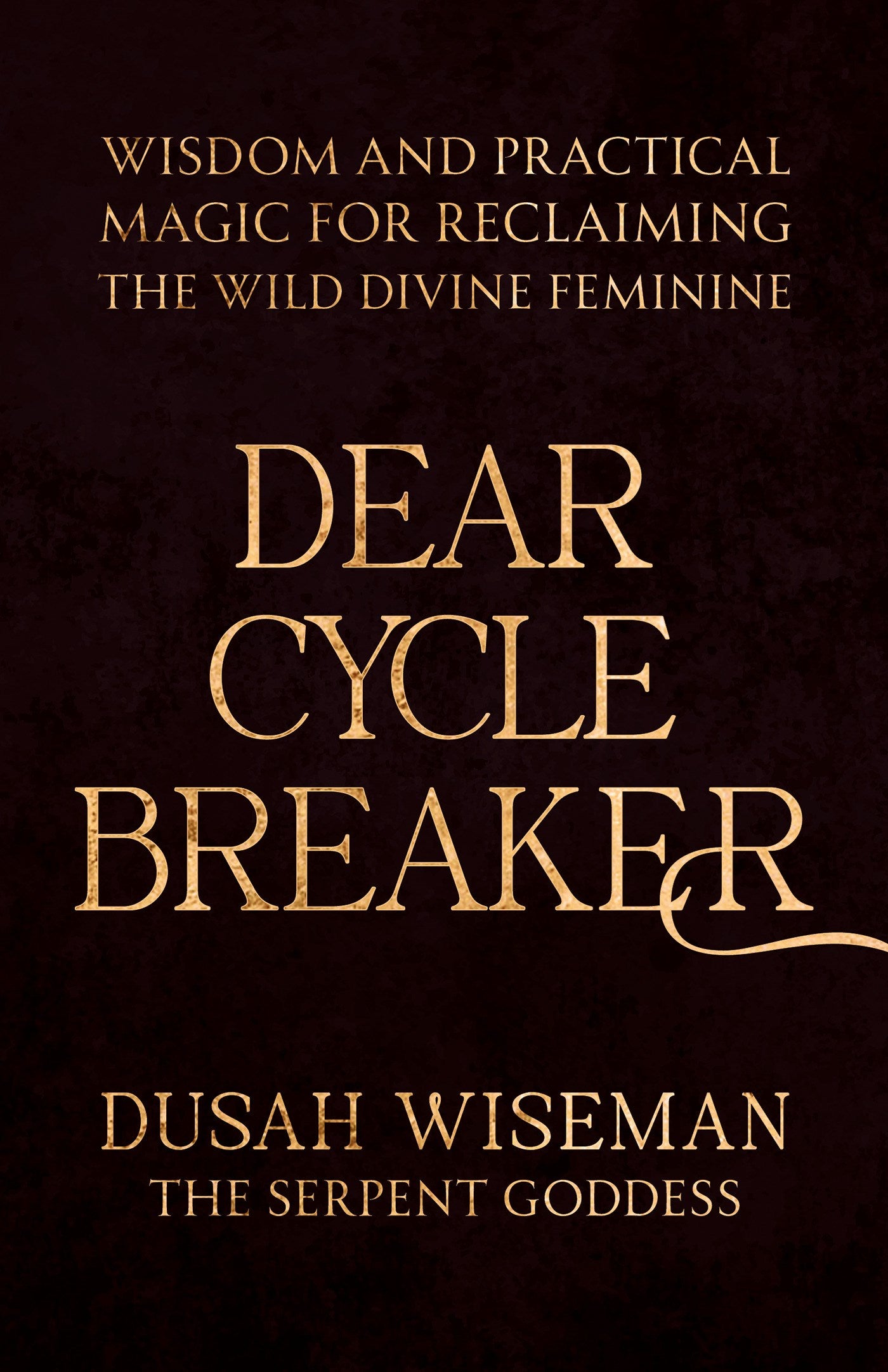 Dear Cycle Breaker // Wisdom and Practical Magic for Reclaiming the Wild Divine Feminine (Pre-order, Dec 2 2025)