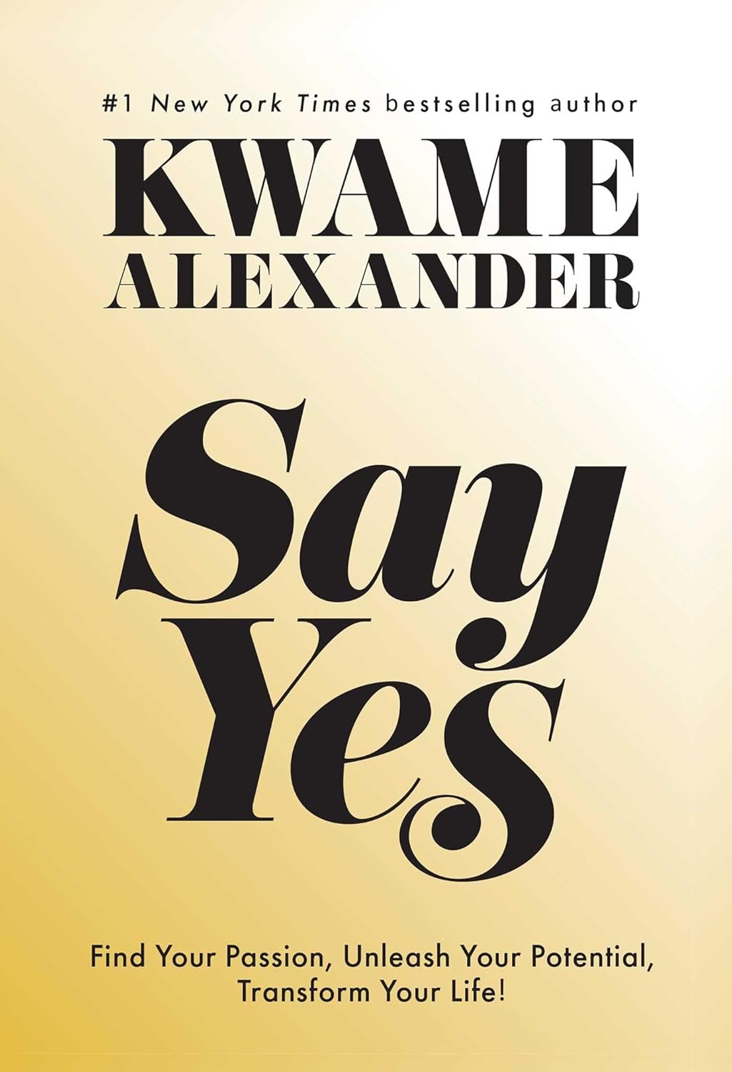 Say Yes // Find Your Passion, Unlock Your Potential, and Transform Your Life