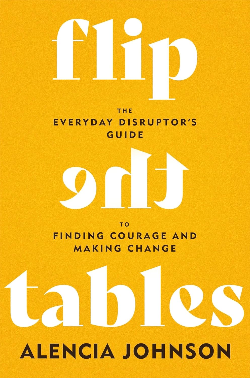 Flip the Tables // The Everyday Disruptor's Guide to Finding Courage and Making Change