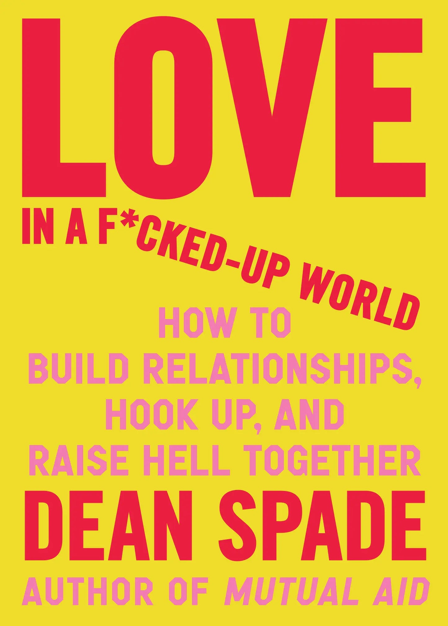 Love in a F*cked-Up World // How to Build Relationships, Hook Up, and Raise Hell, Together