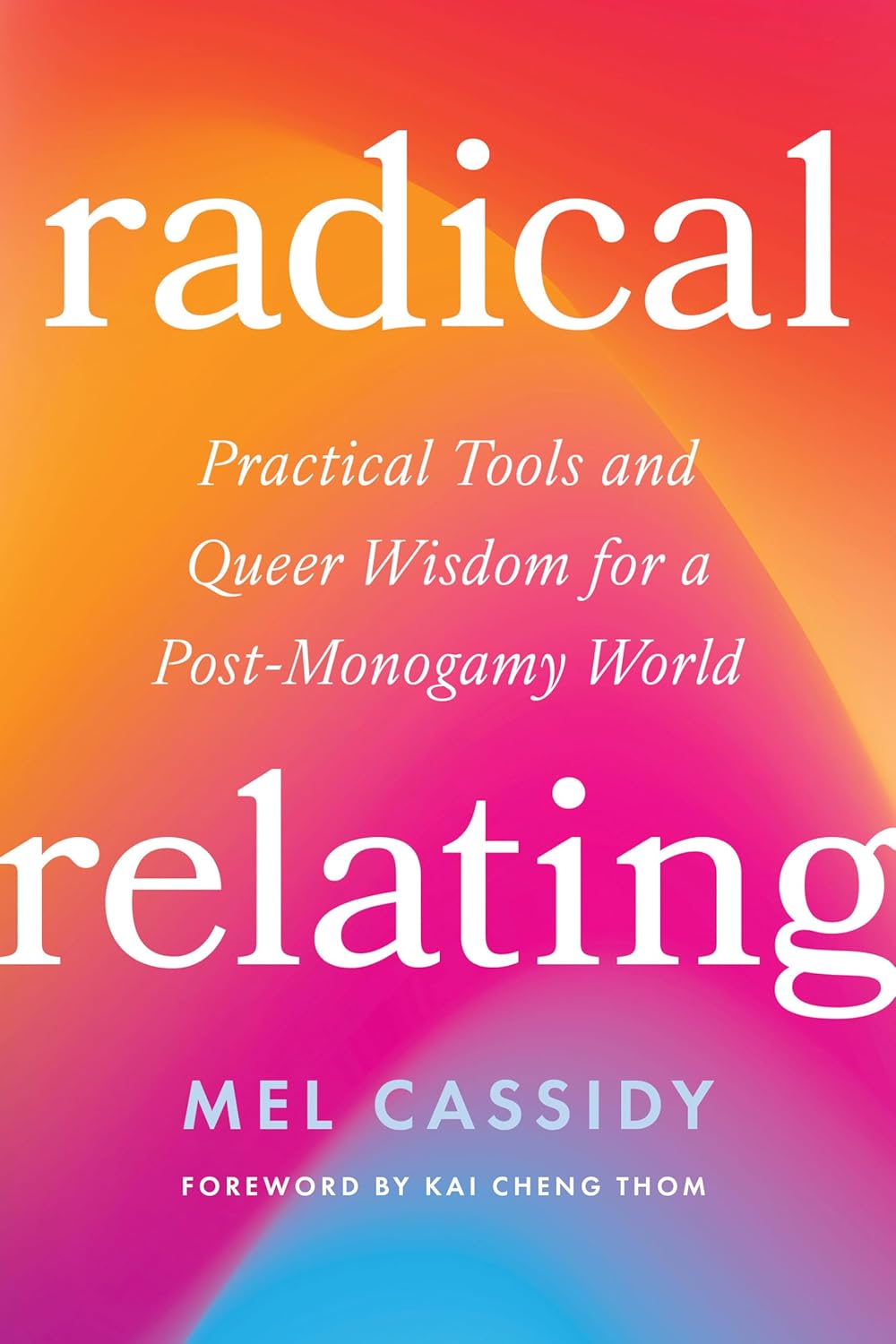 Radical Relating // Practical Tools and Queer Wisdom for a Post-Monogamy World (Pre-Order, Sep 16 2025)