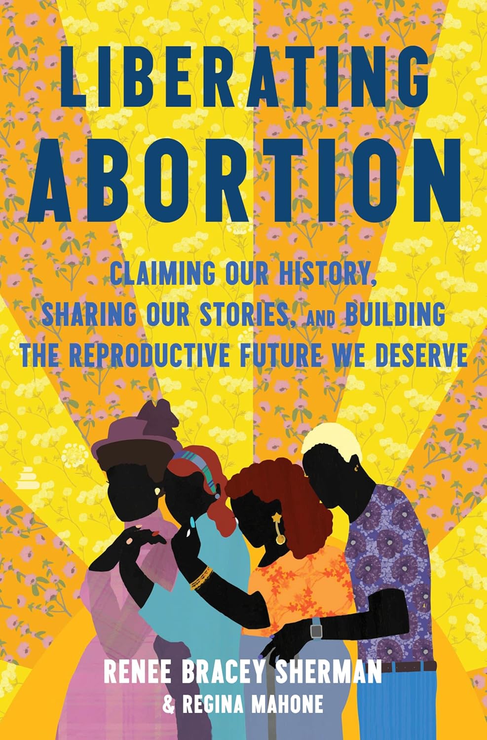 Liberating Abortion // Claiming Our History, Sharing Our Stories, and Building the Reproductive Future We Deserve (Pre-Order, Oct 1 2024)