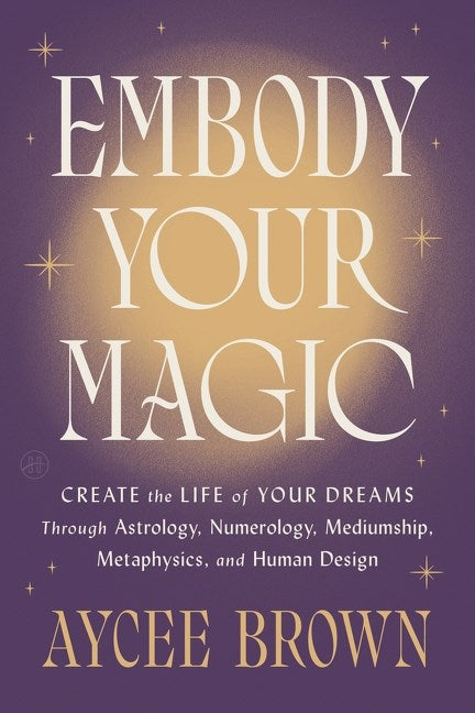 Embody Your Magic // Create the Life of Your Dreams Through Astrology, Numerology, Mediumship, Metaphysics, and Human Design // (Pre-order, Feb 17 2026)