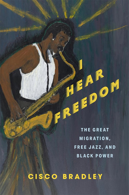 I Hear Freedom // The Great Migration, Free Jazz, and Black Power (Pre-order, March 17 2026)