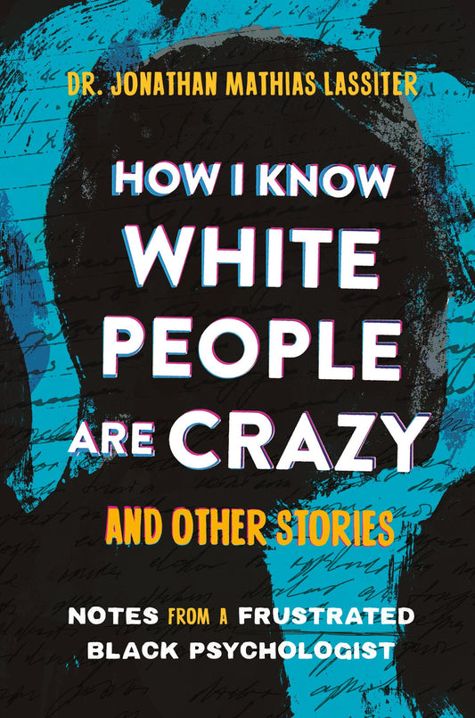 How I Know White People Are Crazy and Other Stories // Notes from a Frustrated Black Psychologist