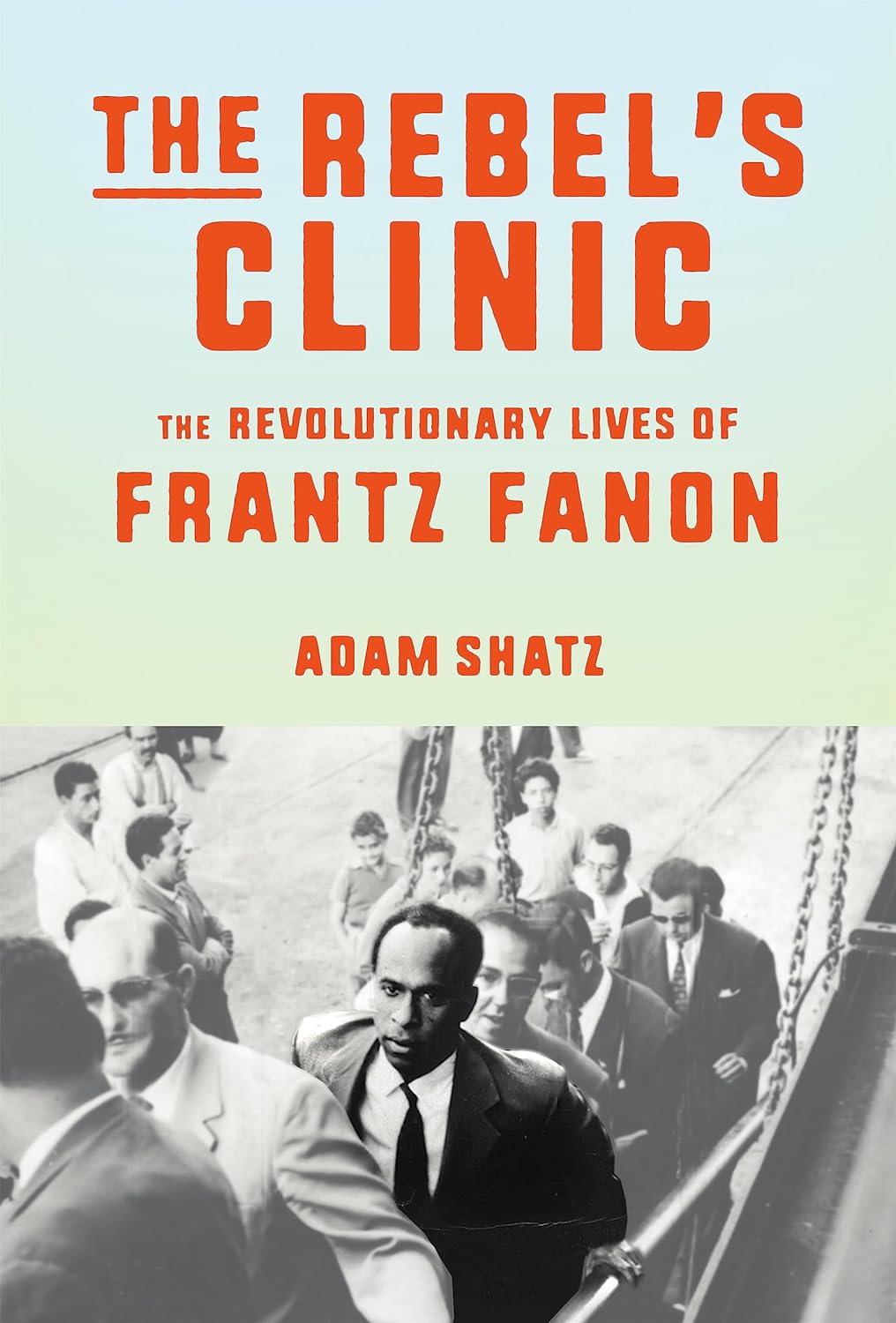 The Rebel's Clinic // The Revolutionary Lives of Frantz Fanon