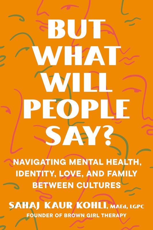 But What Will People Say? // Navigating Mental Health, Identity, Love, and Family Between Cultures