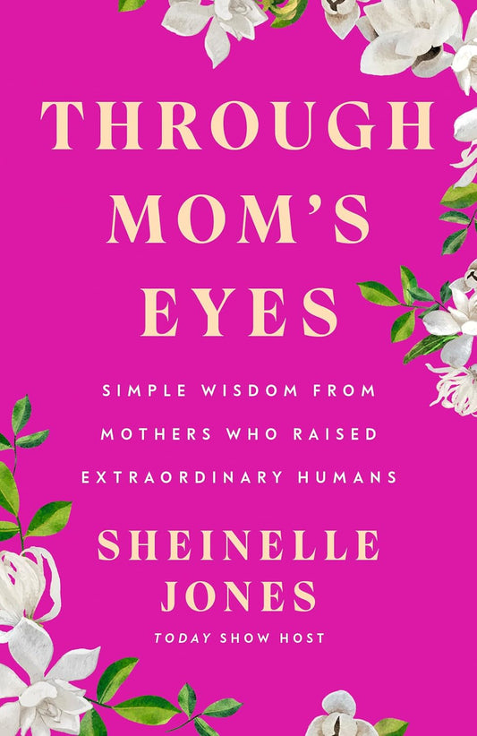 Through Mom's Eyes // Simple Wisdom From Mothers Who Raised Extraordinary Humans (Pre-Order, Oct 21 2025)