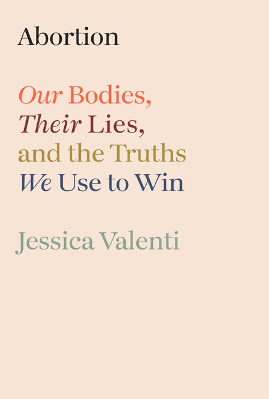 Abortion // Our Bodies, Their Lies, and the Truths We Use to Win