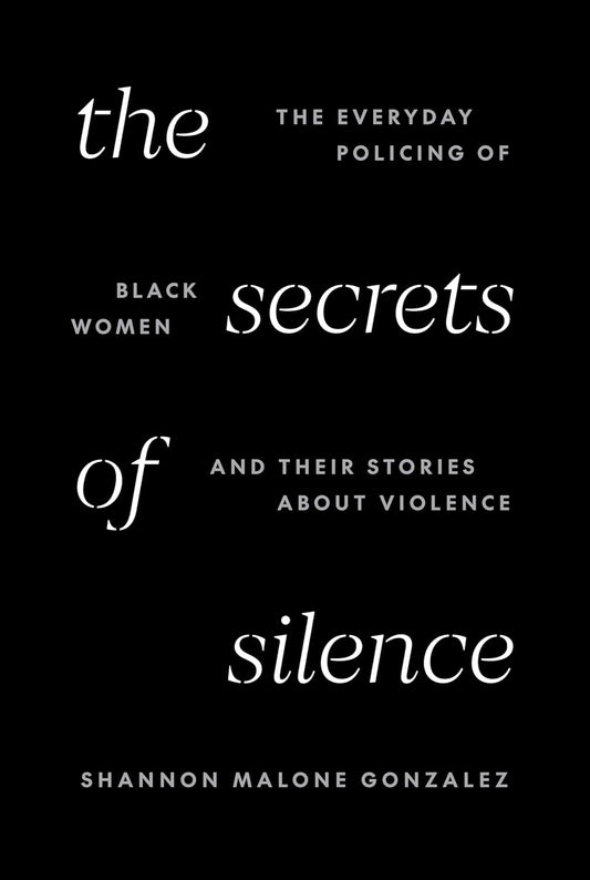 The Secrets of Silence //  The Everyday Policing of Black Women and Their Stories about Violence (Pre-Order, Sept 30 2025)