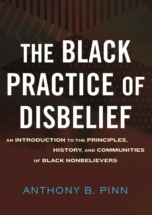 The Black Practice of Disbelief // An Introduction to the Principles, History, and Communities of Black Nonbelievers // (Pre-Order, May 21 2024)