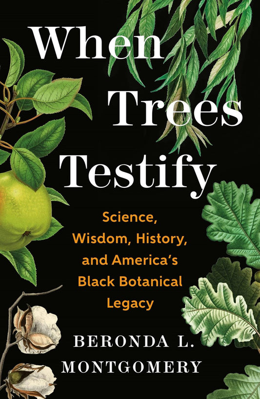 When Trees Testify // Science, Wisdom, History, and America’s Black Botanical Legacy (Pre-order, Jan 20 2026)