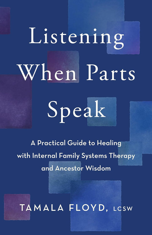 Listening When Parts Speak // A Practical Guide to Healing with Internal Family Systems Therapy and Ancestor Wisdom