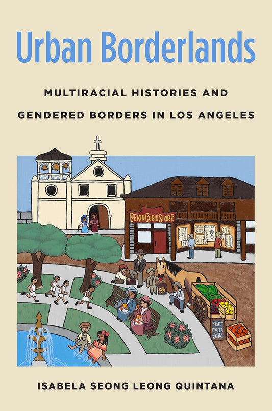 Urban Borderlands // Multiracial Histories and Gendered Borders in Los Angeles (Pre-Order, Jan 1 2026)