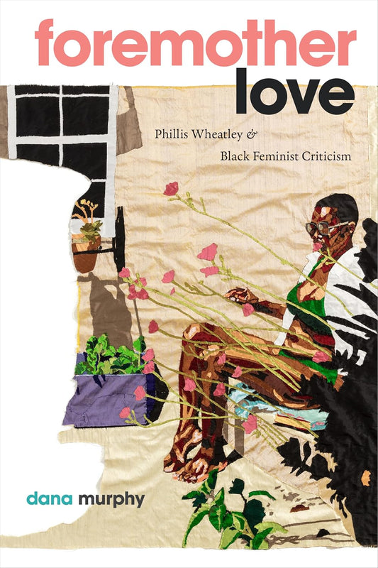 Foremother Love // Phillis Wheatley and Black Feminist Criticism (Pre-Order, July 31 2025)