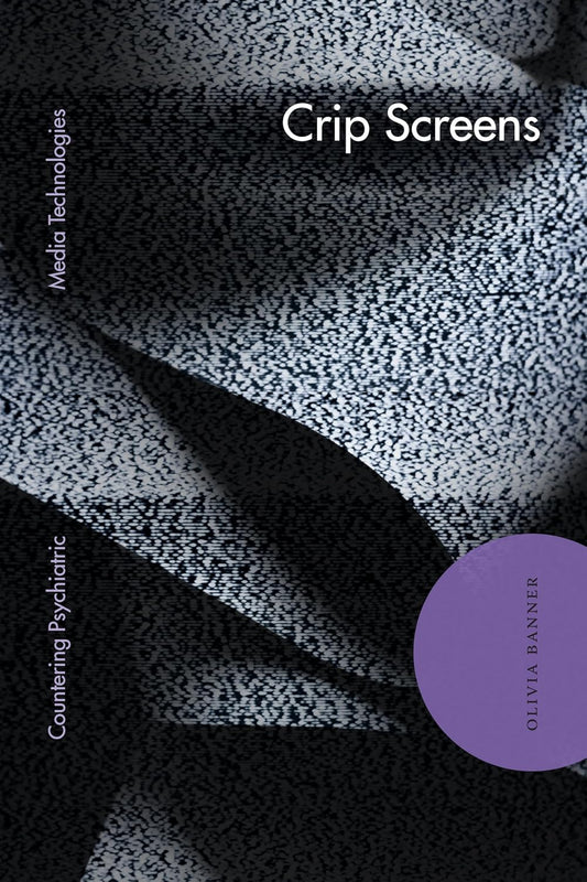 Crip Screens // Countering Psychiatric Media Technologies (Pre-Order, Oct 21 2025)