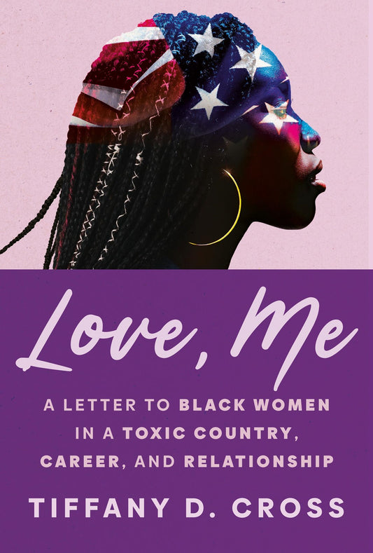 Love, Me: // A Letter to Black Women in a Toxic Country, Career, and Relationship (Pre-Order, May 5 2026)