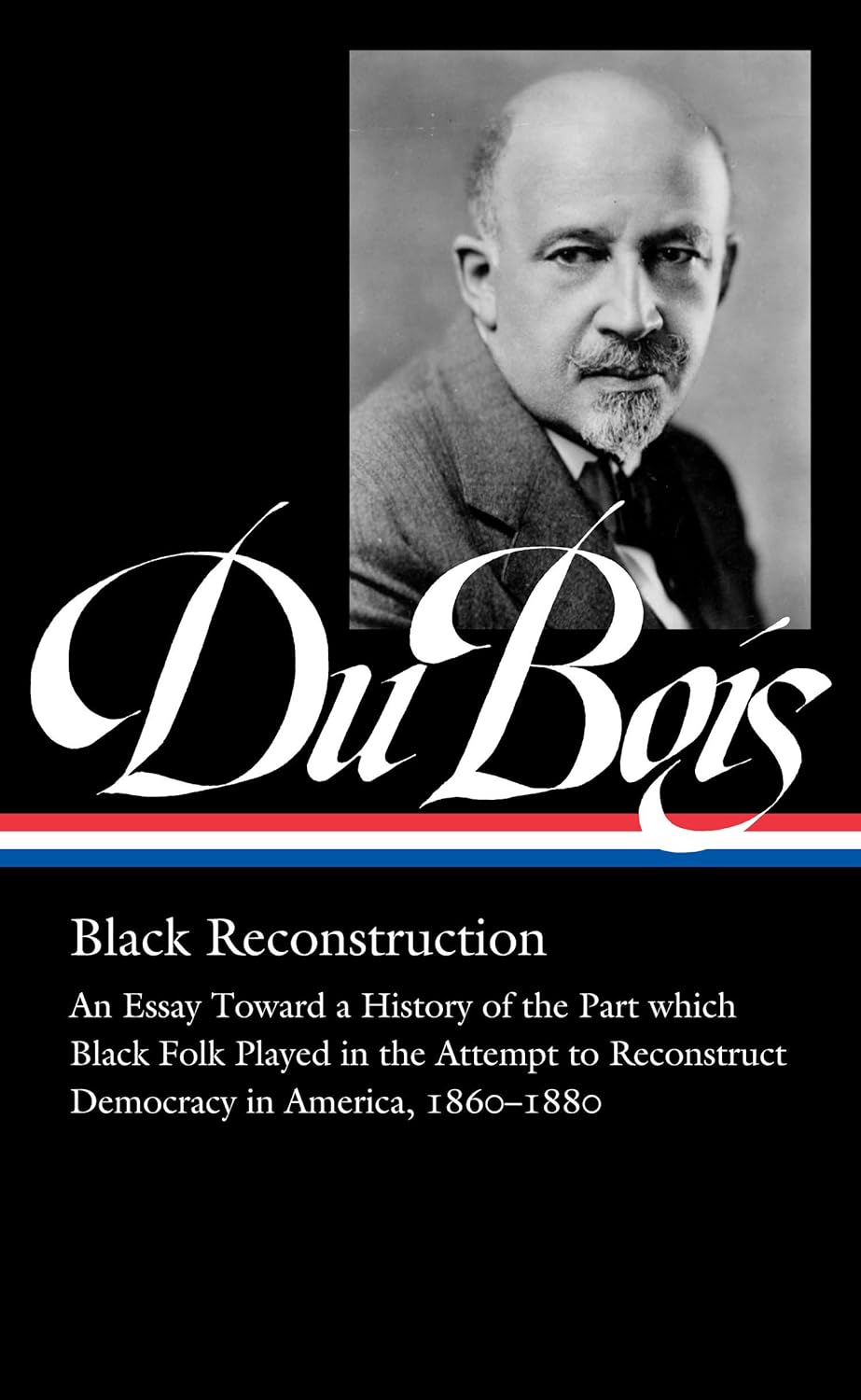 W.E.B. Du Bois //  Black Reconstruction (Loa #350) // An Essay Toward a History of the Part WhichBlack Folk Played in the Attempt to ReconstructDemocracy i