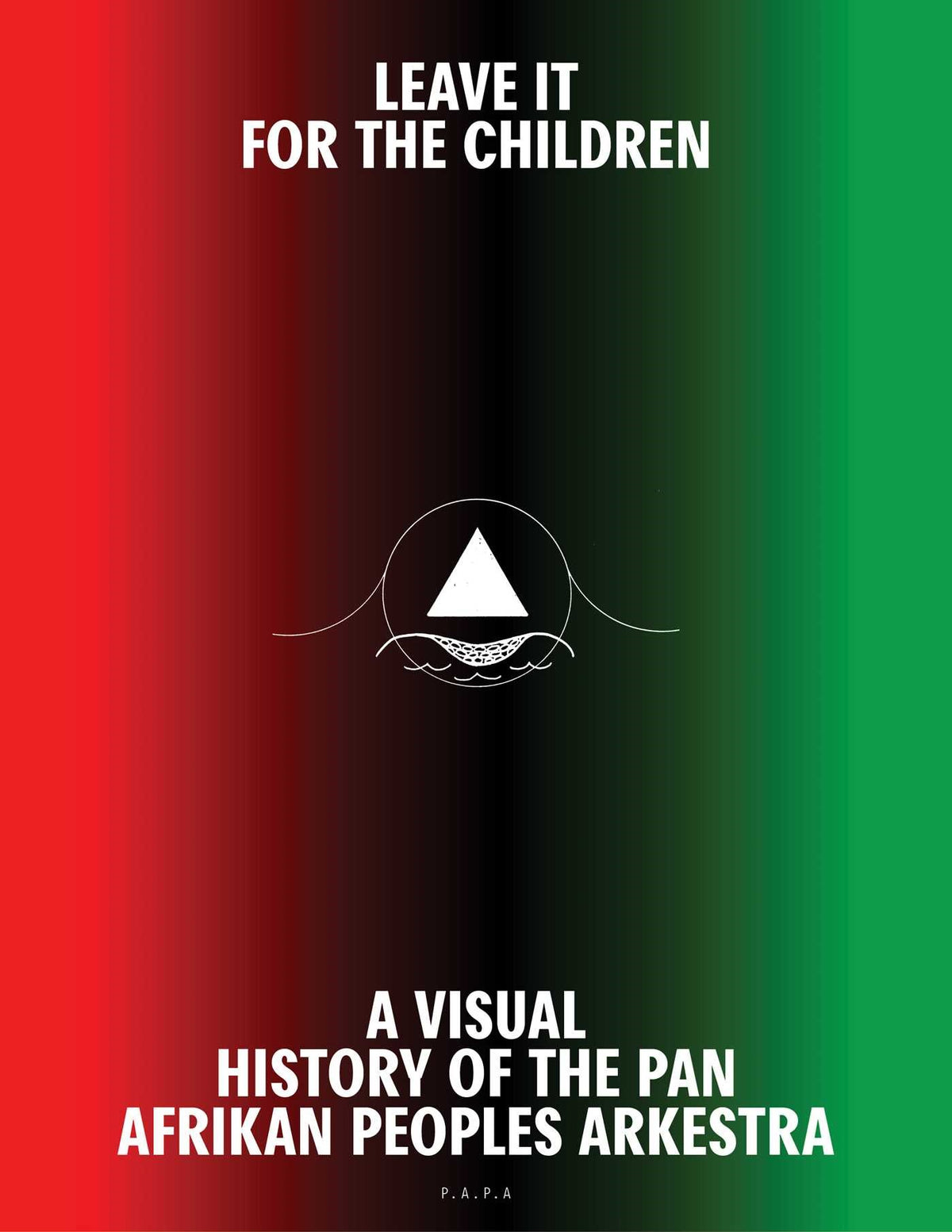 Leave It For the Children // A Visual History of the Pan Afrikan Peoples Arkestra (Pre-order, Oct 20 2026)