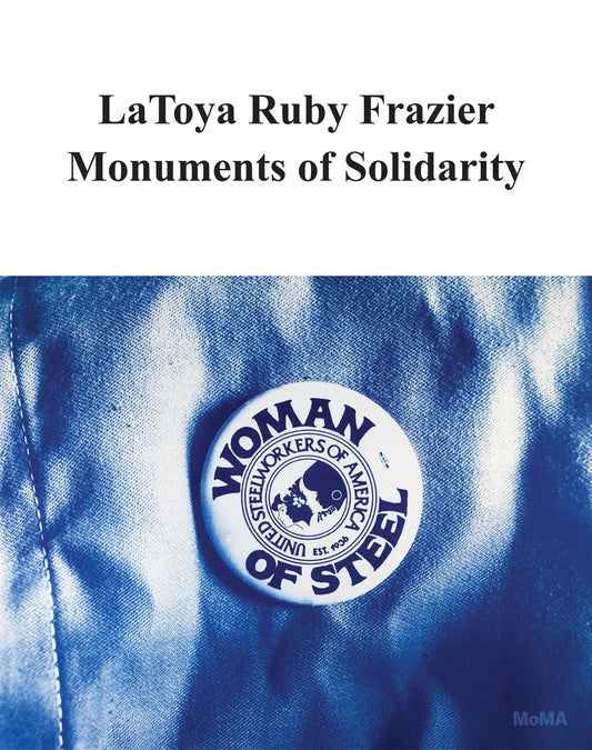 Latoya Ruby Frazier // Monuments of Solidarity (Pre-Order, May 14 2024)
