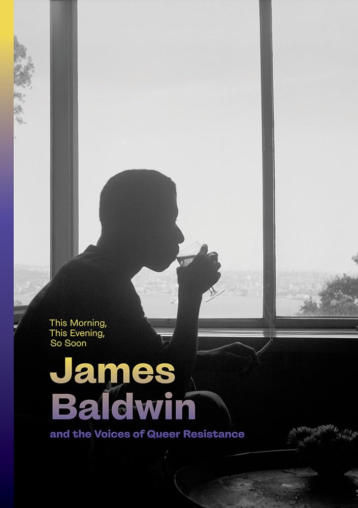 This Morning, This Evening, So Soon // James Baldwin and the Voices of Queer Resistance (Pre-Order, Sep 27 2024)