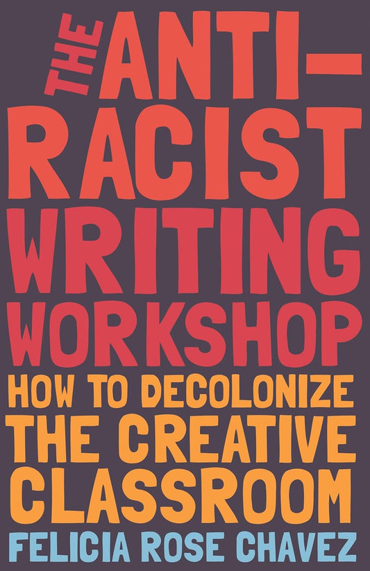 The Anti-Racist Writing Workshop // How to Decolonize the Creative Classroom