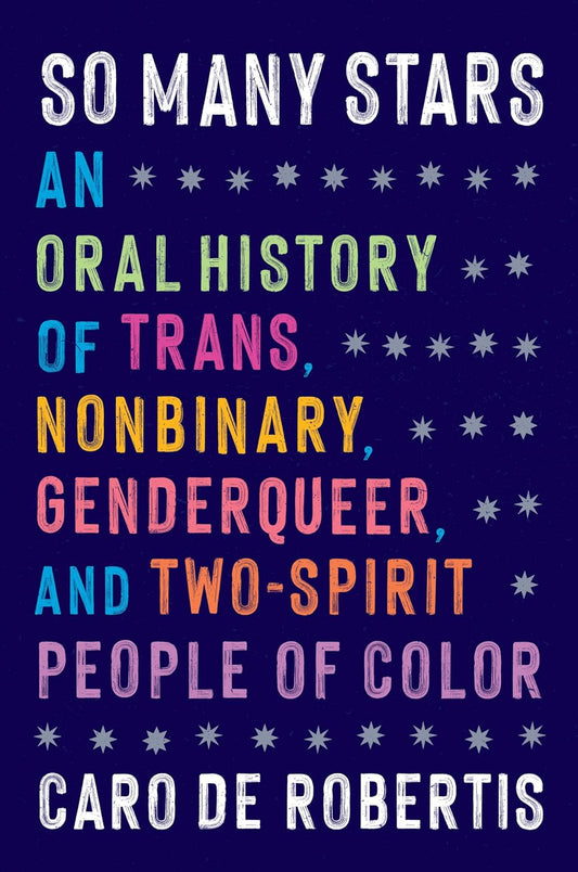 So Many Stars // An Oral History of Trans, Nonbinary, Genderqueer, and Two-Spirit People of Color (Pre-Order, May 13 2025)