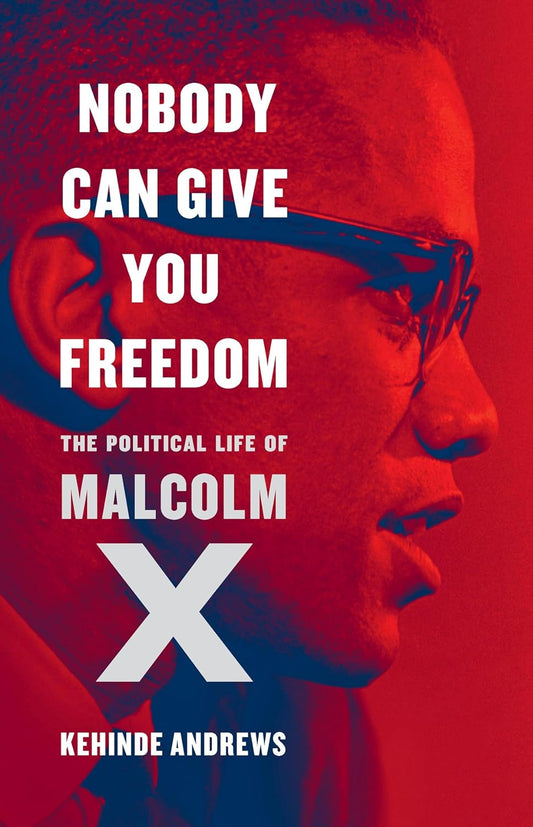 Nobody Can Give You Freedom // The Political Life of Malcolm X (Pre-Order, Sep 9 2025)