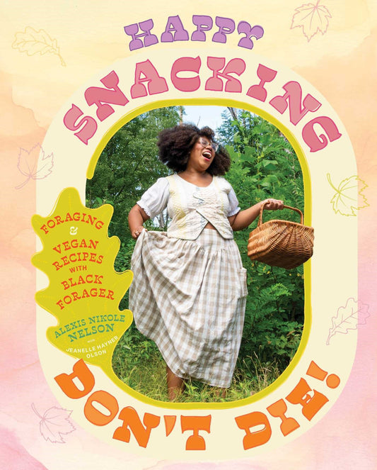 Happy Snacking, Don't Die! // Foraging and Vegan Recipes with Black Forager (A Cookbook) (Pre-order, Sep 22 2026)