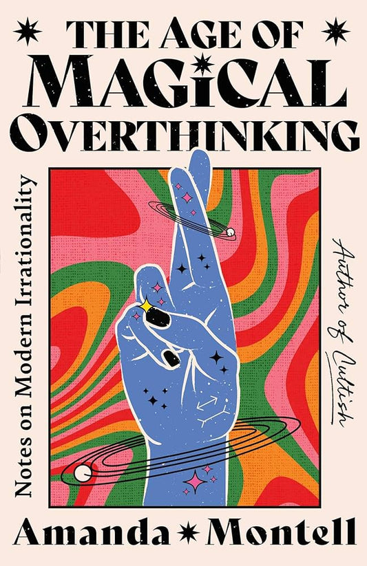 The Age of Magical Overthinking // Notes on Modern Irrationality