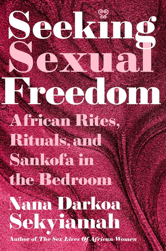 Seeking Sexual Freedom // African Rites, Rituals, and Sankofa in the Bedroom (Pre-Order, March 3 2026)