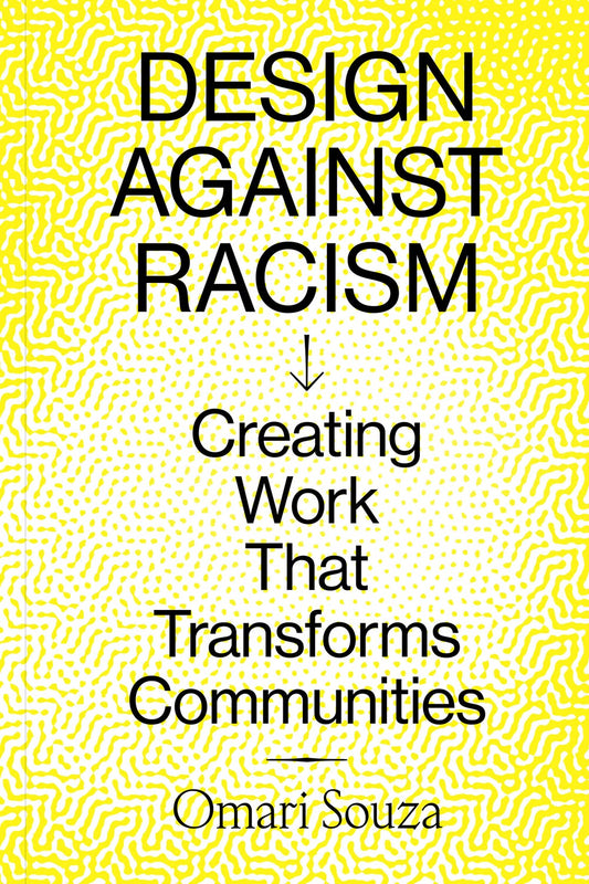 Design Against Racism // Creating Work That Transforms Communities (Pre-order, Oct 7 2025)
