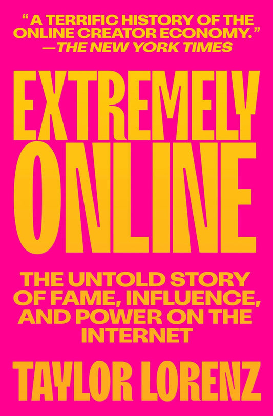 Extremely Online // The Untold Story of Fame, Influence, and Power on the Internet