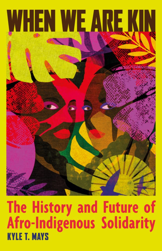 When We Are Kin // The History and Future of Afro-Indigenous Solidarity (Pre-order, May 26 2026)