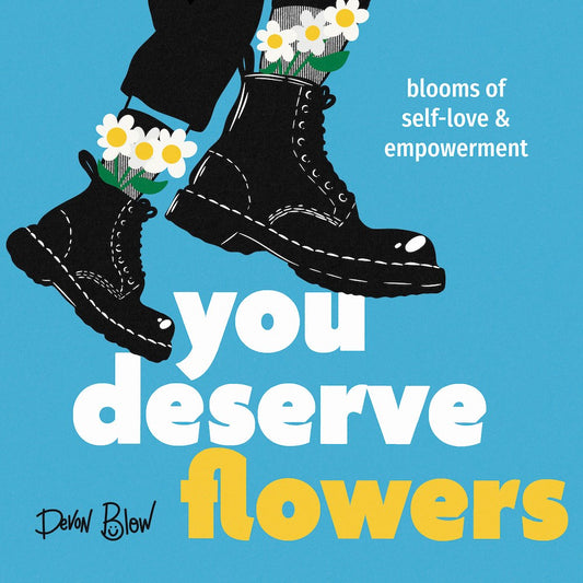 You Deserve Flowers // Blooms of Self-Love and Empowerment