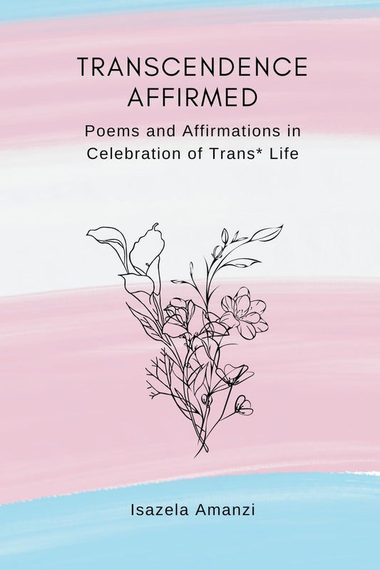 Transcendence Affirmed // Poems and Affirmations in Celebration of Trans* Life