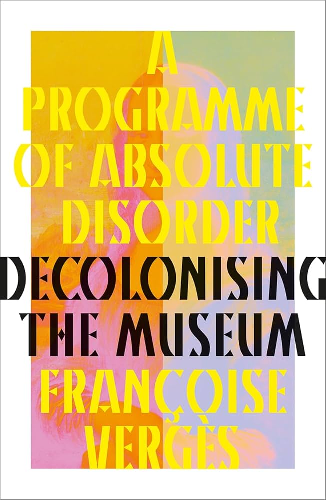 A Programme of Absolute Disorder // Decolonizing the Museum