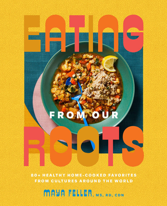 Eating from Our Roots // 80+ Healthy Home-Cooked Favorites from Cultures Around the World