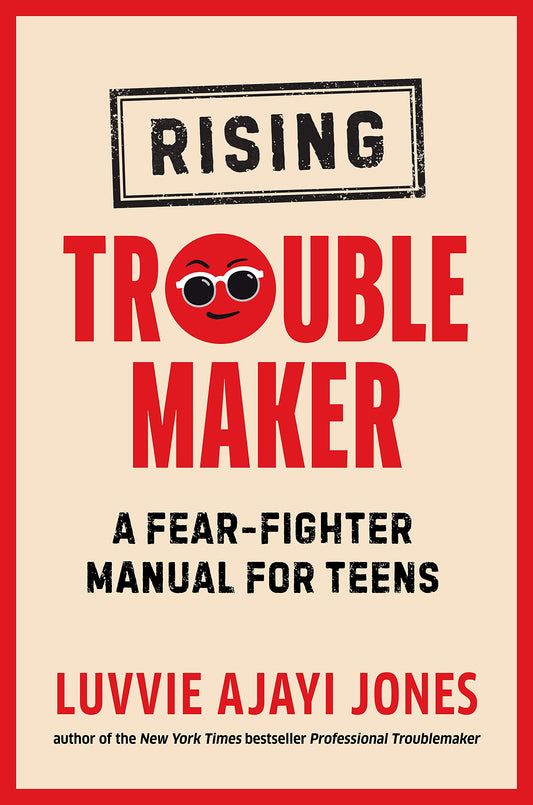 Rising Troublemaker // A Fear-Fighter Manual for Teens