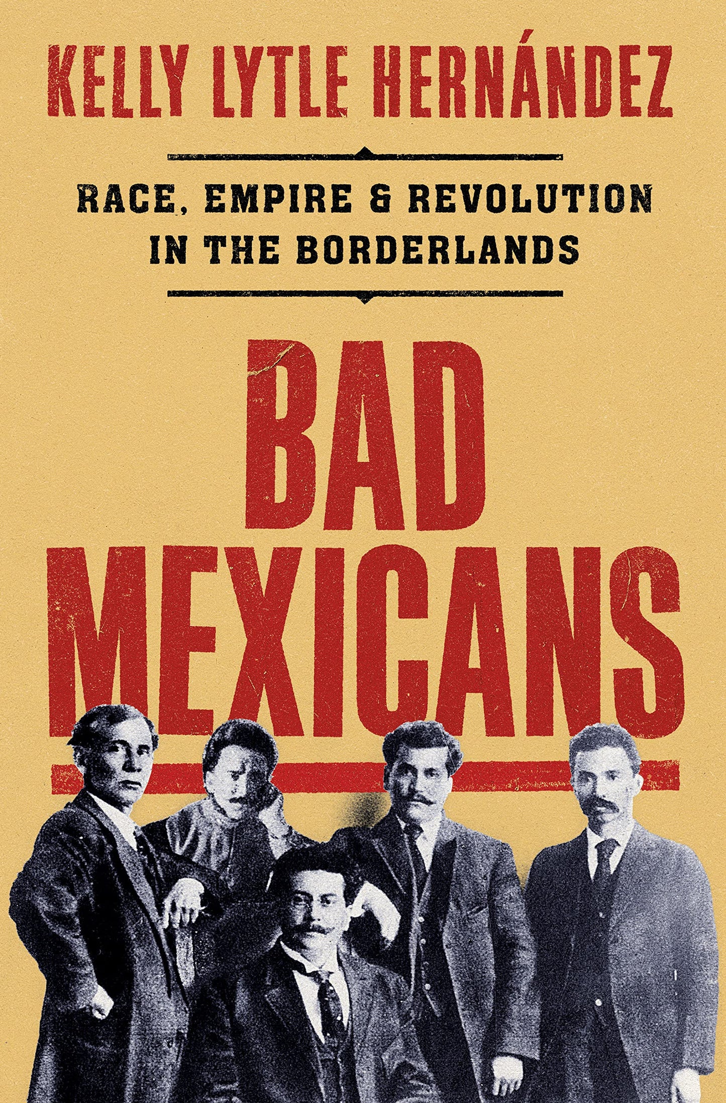 Bad Mexicans // Race, Empire, and Revolution in the Borderlands