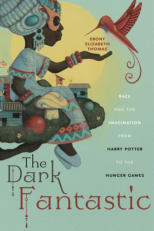 The Dark Fantastic // Race and the Imagination from Harry Potter to the Hunger Games