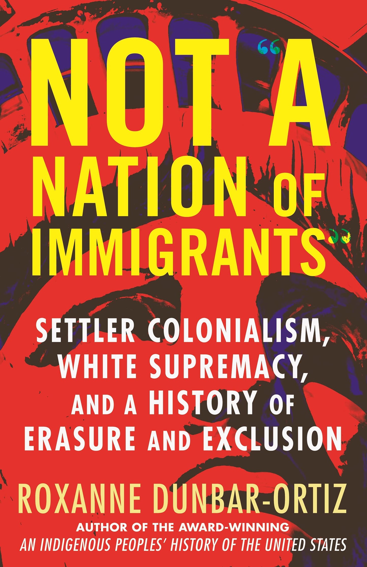 Not a Nation of Immigrants // Settler Colonialism, White Supremacy, and a History of Erasure and Exclusion (Paperback)