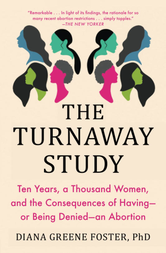 The Turnaway Study // Ten Years, a Thousand Women, and the Consequences of Having--Or Being Denied--An Abortion